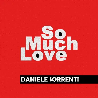 So Much Love by Daniele Sorrenti