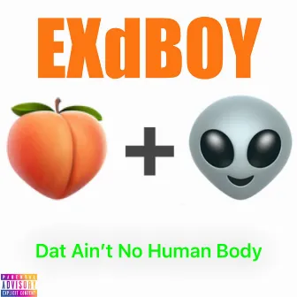 Dat Ain't No Human Body by EXdBOY