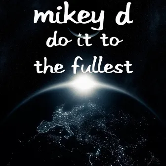 Do It to the Fullest by Mikey 'D'