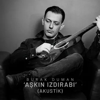 Aşkın Izdırabı (Akustik) by Burak Duman