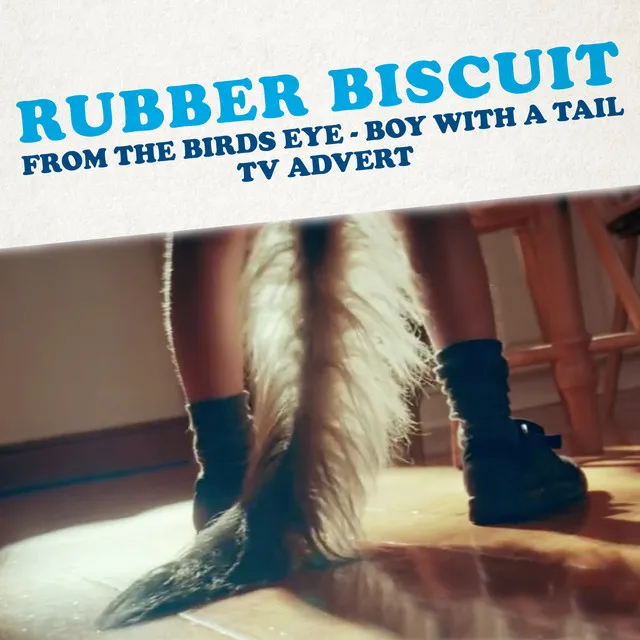 Rubber Biscuit (From the "Birds Eye - Boy With a Tail" TV Advert)