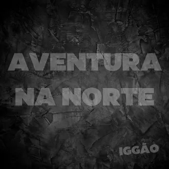 Aventura na Norte by Iggão