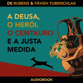 A deusa, o herói, o centauro e a Justa Medida by 