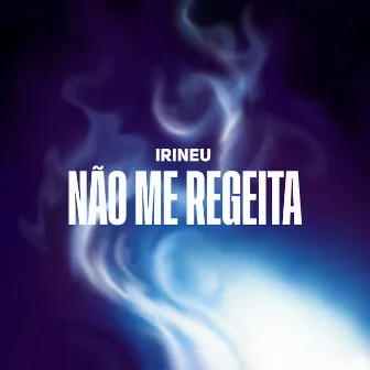 Não Me Rejeita by Irineu