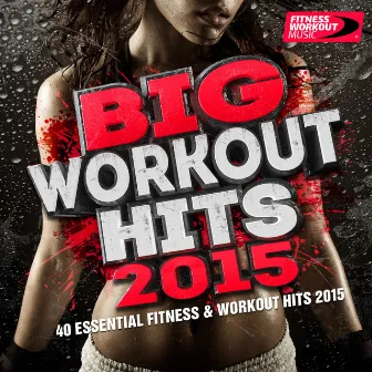 Big Workout Hits 2015 - 40 Essential Fitness & Workout Hits (Perfect for Jogging, Running, Gym and Weight Loss) by 