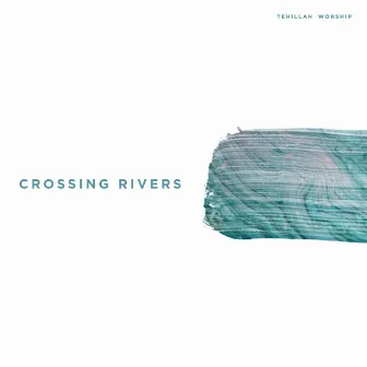 Crossing Rivers by Tehillah Worship