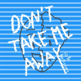 Don’t Take Me Away by io