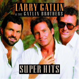 Larry Gatlin & The Gatlin Brothers / Super Hits by Larry Gatlin & The Gatlin Brothers