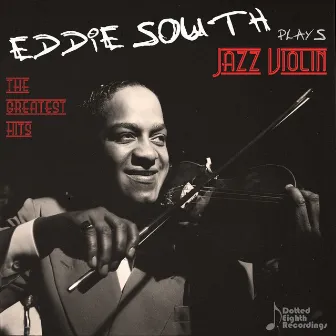 Eddie South Plays Jazz Violin: The Greatest Hits of the Dark Angel of the Fiddle by Eddie South