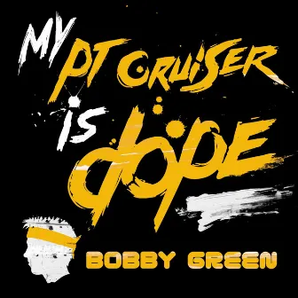 My PT Cruiser Is Dope (feat. Tiger La) by Bobby Green