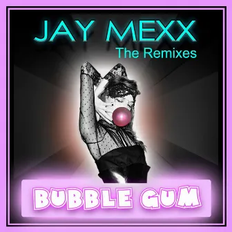 Bubble Gum (The Remixes) by Jay Mexx