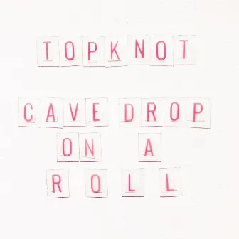 Cave Drop (On a Roll) by Top Knot