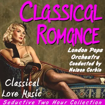 Classical Romance: Classical Love Music by London Pops Orchestra