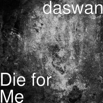 Die for Me by Daswan