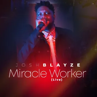 MIRACLE WORKER LIVE (Live) by JOSH BLAYZE