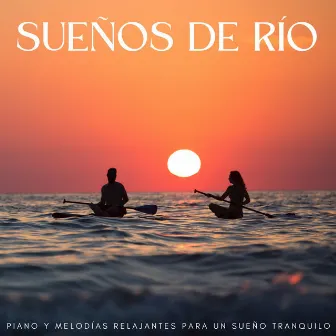 Sueños De Río: Piano Y Melodías Relajantes Para Un Sueño Tranquilo by Sistemas de sueño profundo