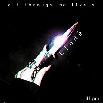 cut through me like a blade by Lil Rav