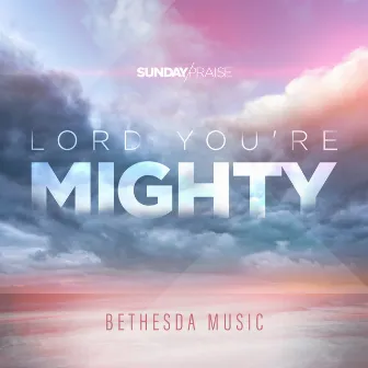 Lord You're Mighty (Live) by Bethesda Music