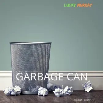 Garbage Can (Roxanne Parody) by Lucky Murray