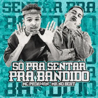 Só pra Sentar pra Bandido by Mc Padawan