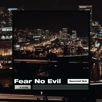 Fear No Evil by Gourmet Dre'