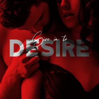 Give in to Desire – Sexy Saxophone Jazz Music for Making Love and Erotic Massage by Jazz L’Amour