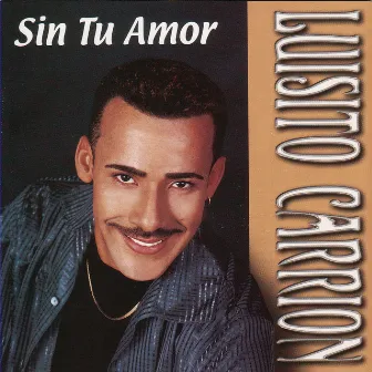 Sin Tu Amor by Luisito Carrion