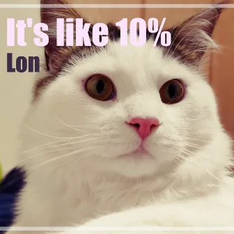 It's like 10% by Lon