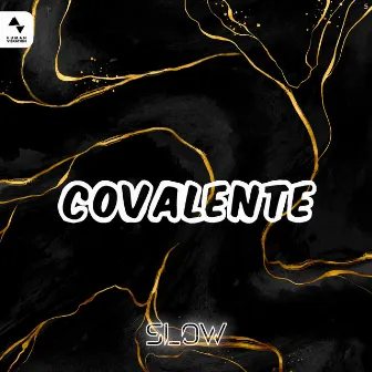 Covalente by Slow