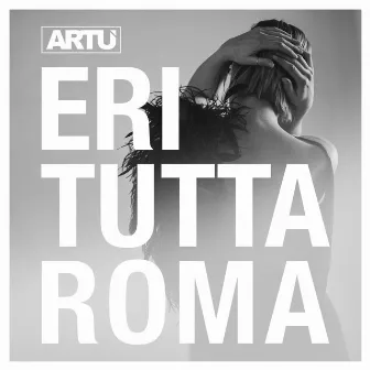 Eri tutta Roma by Artù