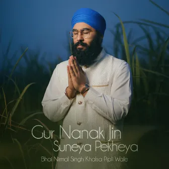 Gur Nanak Jin Suneya Pekheya by Bhai Nirmal Singh Khalsa Pipli Wale