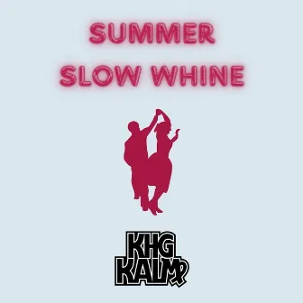 Summer Slow Whine by KHG KALM