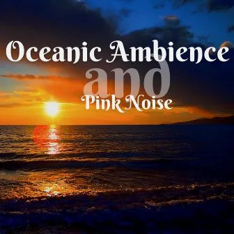 Oceanic Ambience and Pink Noise, Loopable by ASMR Ocean Waves