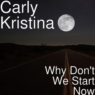 Why Don't We Start Now by Carly Kristina