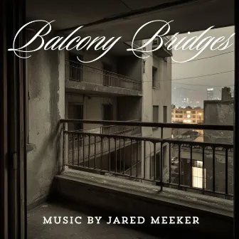 Balcony Bridges (Official Movie Soundtrack) by Jared Meeker