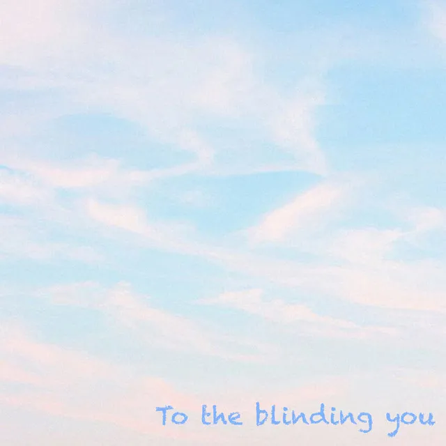 To the blinding you