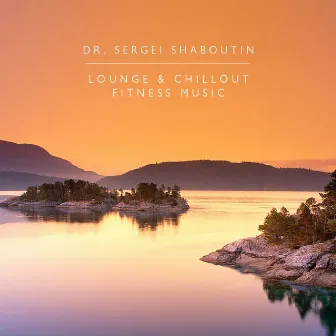 Lounge and Chillout Fitness Music by Dr. Sergei Shaboutin