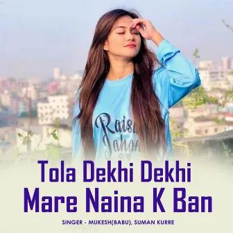 Tola Dekhi Dekhi Mare Naina K Ban by Suman Kurre