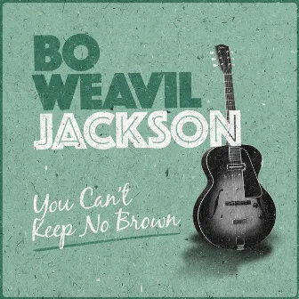 You Can't Keep No Brown by Bo Weavil Jackson