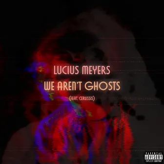 We Aren't Ghosts by Lucius Meyers