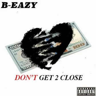 Don't Get 2 Close by B-Eazy