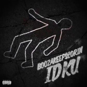 IDKU by BoozaKeepScorin