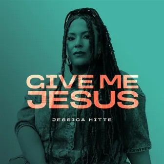 Give Me Jesus by Jessica Hitte