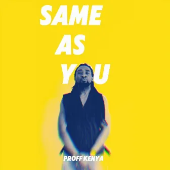 Same as You by Proff Kenya