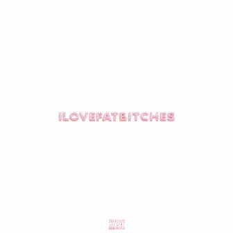 ilovefatbitches by cxltgod