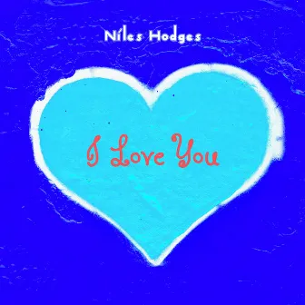 I Love You by Niles Hodges