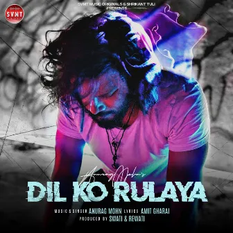 Dil Ko Rulaya by Anurag Mohn