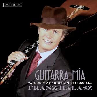 Guitarra Mía: Tangos by Gardel & Piazzolla by Franz Halász