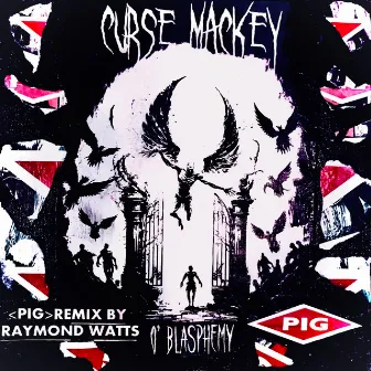 O' Blasphemy (PIG Remix by Raymond Watts) by Curse Mackey