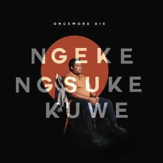 Ngeke Ng'suke Kuwe by Oncemore Six